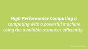 Green slide with: High Performance Computing is computing with a powerful machine using the available resources efficiently